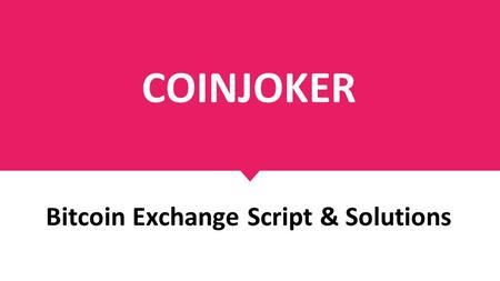 COINJOKER Bitcoin Exchange Script & Solutions. Bitcoin Exchange Script? Bitcoin Exchange Script is a complete source code embedded with fully functionalities.