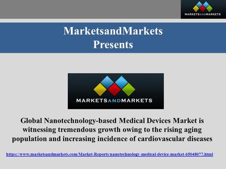 MarketsandMarkets Presents Global Nanotechnology-based Medical Devices Market is witnessing tremendous growth owing to the rising aging population and.