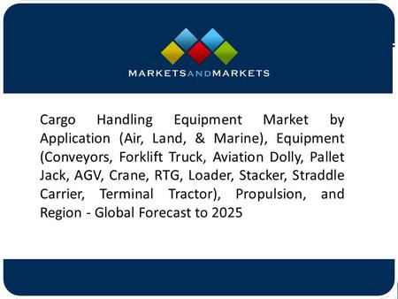 Cargo Handling Equipment Market by Application (Air, Land, & Marine), Equipment (Conveyors, Forklift Truck, Aviation Dolly, Pallet.