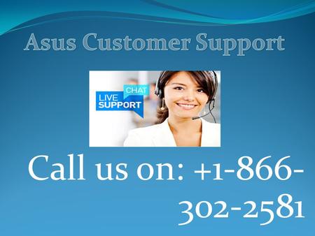 Call us on: Call us at Asus Customer Support By dialing for quick help. Contact Our Asus Support team to get help related.