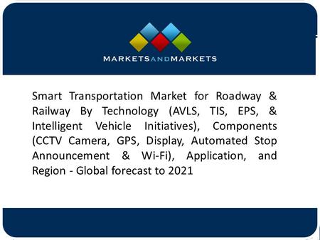 Smart Transportation Market for Roadway & Railway By Technology (AVLS, TIS, EPS, & Intelligent Vehicle Initiatives), Components.
