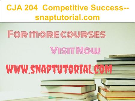 CJA 204 Competitive Success-- snaptutorial.com