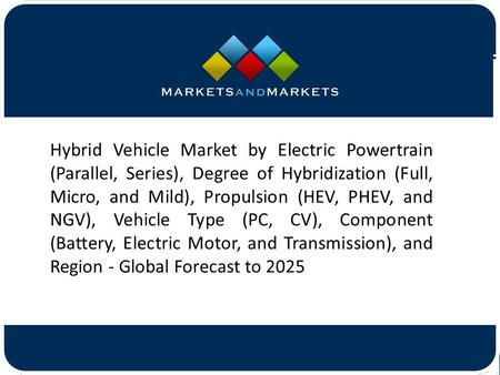 Hybrid Vehicle Market by Electric Powertrain (Parallel, Series), Degree of Hybridization (Full, Micro, and Mild), Propulsion.