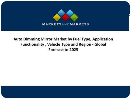 Auto Dimming Mirror Market by Fuel Type, Application Functionality, Vehicle Type and Region - Global Forecast to 2025.