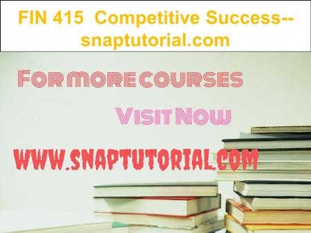 FIN 415 Competitive Success-- snaptutorial.com