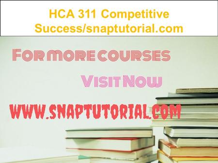 HCA 311 Competitive Success/snaptutorial.com