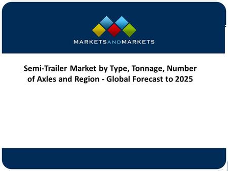 Semi-Trailer Market by Type, Tonnage, Number of Axles and Region - Global Forecast to 2025.