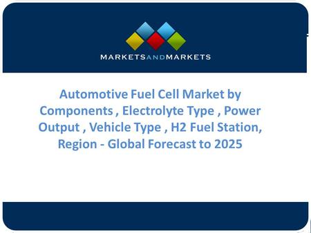 Automotive Fuel Cell Market by Components, Electrolyte Type, Power Output, Vehicle Type, H2 Fuel Station, Region - Global Forecast.