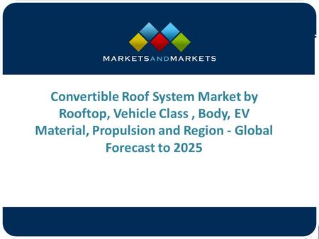 Convertible Roof System Market by Rooftop, Vehicle Class, Body, EV Material, Propulsion and Region - Global Forecast to 2025.