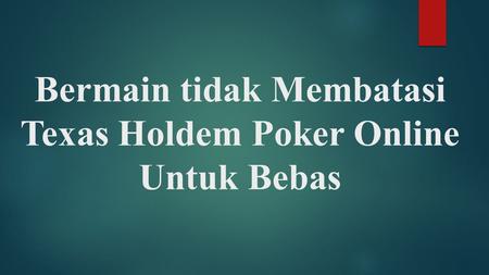 Bermain tidak Membatasi Texas Holdem Poker Online Untuk Bebas.