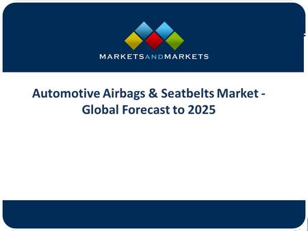 Automotive Airbags & Seatbelts Market - Global Forecast to 2025.