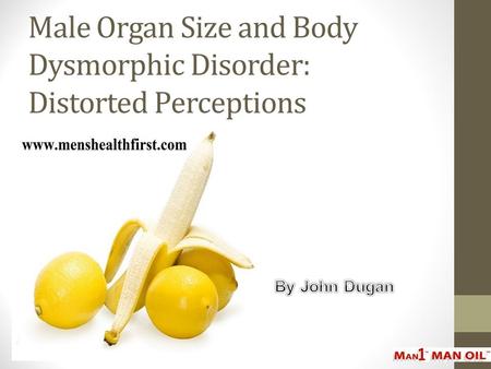 Male Organ Size and Body Dysmorphic Disorder: Distorted Perceptions.