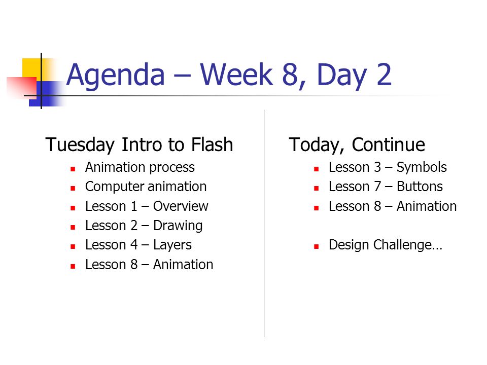 Agenda – Week 8, Day 2 Tuesday Intro to Flash Animation process Computer  animation Lesson 1 – Overview Lesson 2 – Drawing Lesson 4 – Layers Lesson 8  – - ppt download