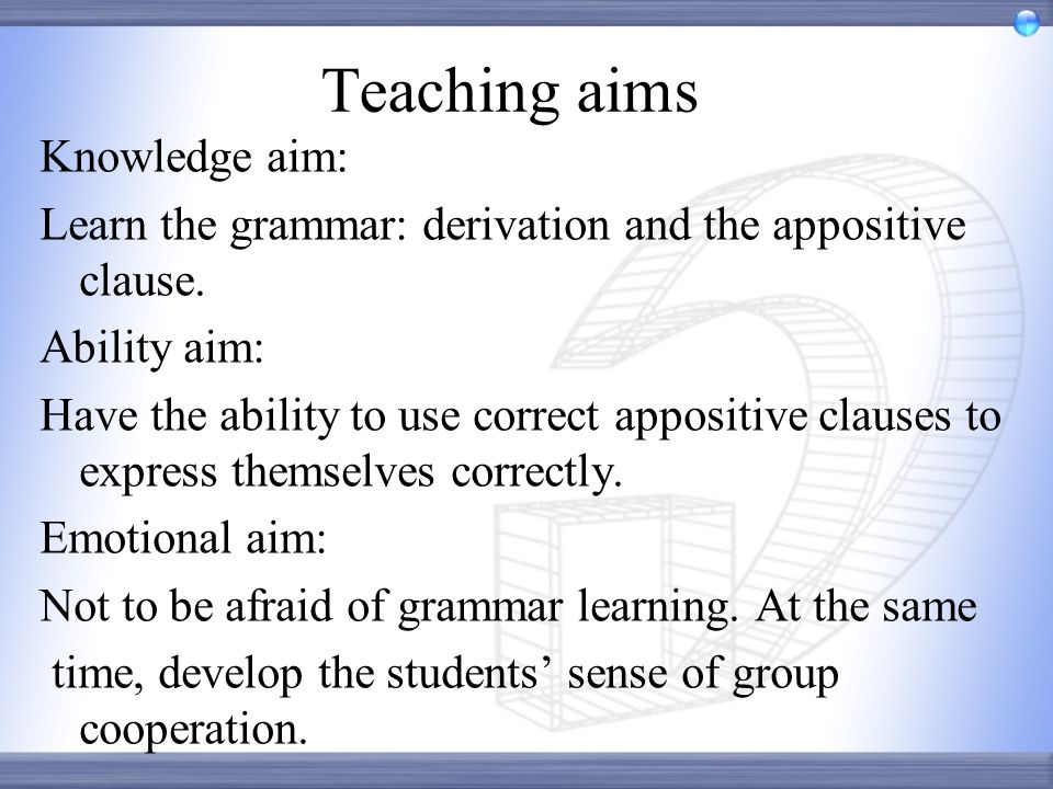 Teaching aims Knowledge aim: Learn the grammar: derivation and the  appositive clause. Ability aim: Have the ability to use correct appositive  clauses to. - ppt download