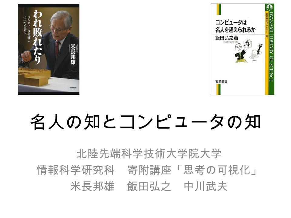 名人の知とコンピュータの知 北陸先端科学技術大学院大学 情報科学研究科 寄附講座 思考の可視化 米長邦雄 飯田弘之 中川武夫 Ppt Download