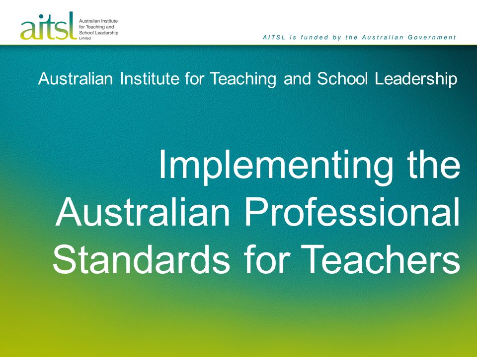 Nybegynder Opdage taxa Australian Institute for Teaching and School Leadership Implementing the  Australian Professional Standards for Teachers. - ppt download