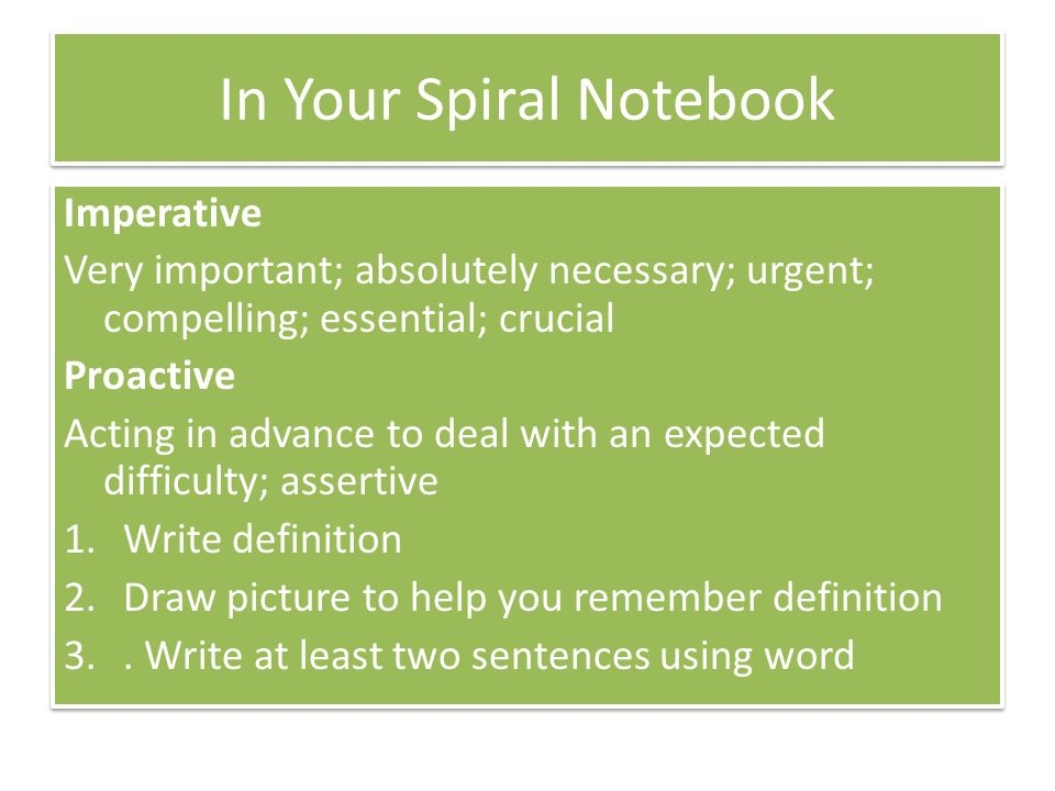 In Your Spiral Notebook Imperative Very important; absolutely necessary;  urgent; compelling; essential; crucial Proactive Acting in advance to deal  with. - ppt download