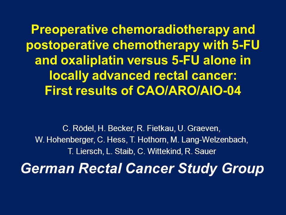 Preoperative Chemoradiotherapy And Postoperative Chemotherapy With 5 Fu And Oxaliplatin Versus 5 Fu Alone In Locally Advanced Rectal Cancer First Results Ppt Download