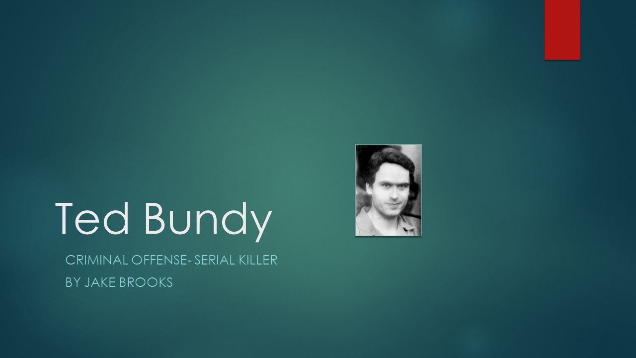 Ted Bundy CRIMINAL OFFENSE- SERIAL KILLER BY JAKE BROOKS. - ppt download