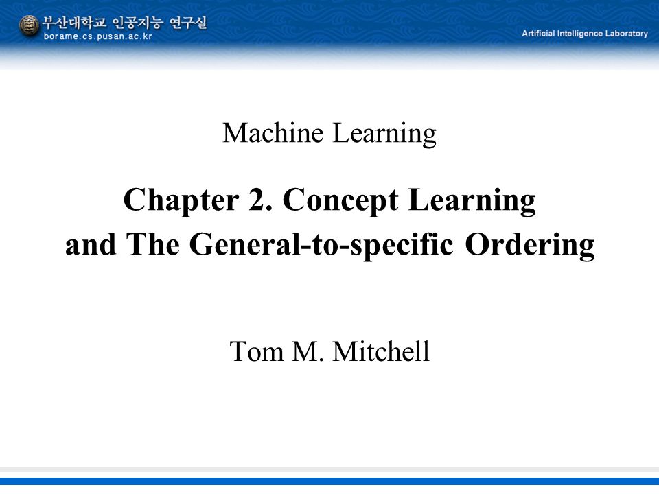 Machine Learning Chapter 2. Concept Learning and The General-to-specific  Ordering Tom M. Mitchell. - ppt download