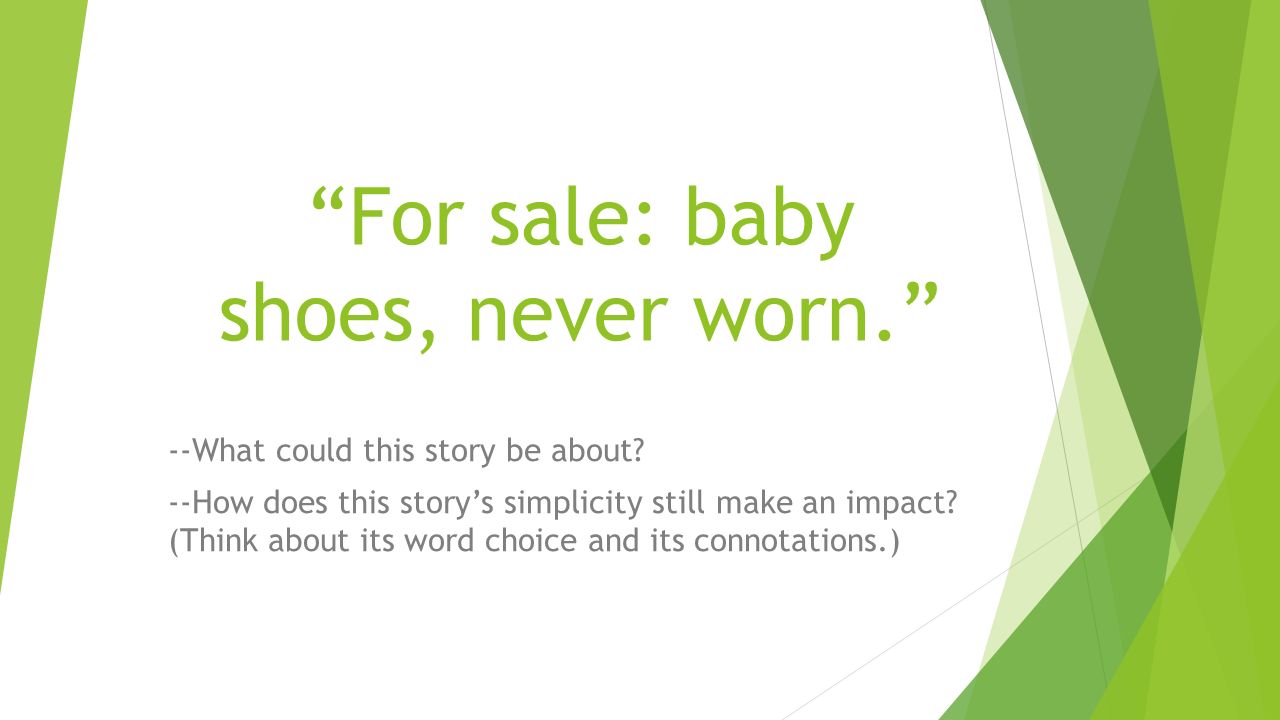 For sale: baby shoes, never worn.” --What could this story be about? --How  does this story's simplicity still make an impact? (Think about its word  choice. - ppt download