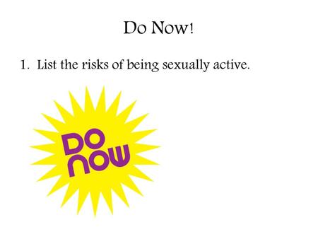Do Now! List the risks of being sexually active..