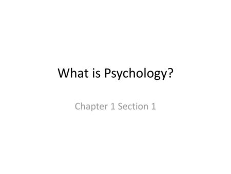 What is Psychology? Chapter 1 Section 1.