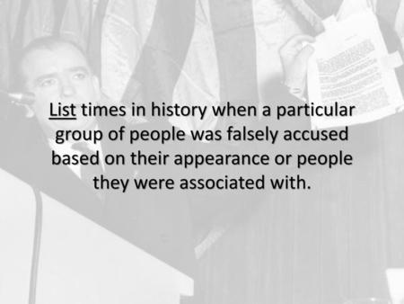 List times in history when a particular group of people was falsely accused based on their appearance or people they were associated with.
