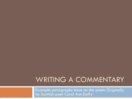 Writing a Commentary Example paragraphs base on the poem Originally, by Scottish poet Carol Ann Duffy.