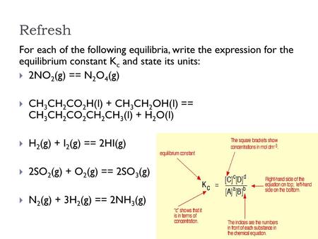 Refresh For each of the following equilibria, write the expression for the equilibrium constant Kc and state its units: 2NO2(g) == N2O4(g) CH3CH2CO2H(l)