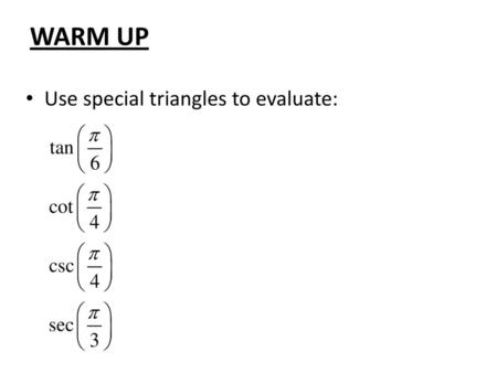 WARM UP Use special triangles to evaluate:.