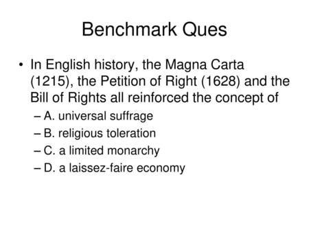 Benchmark Ques In English history, the Magna Carta (1215), the Petition of Right (1628) and the Bill of Rights all reinforced the concept of A. universal.