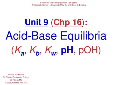 Unit 9 (Chp 16): Acid-Base Equilibria (Ka, Kb, Kw, pH, pOH)