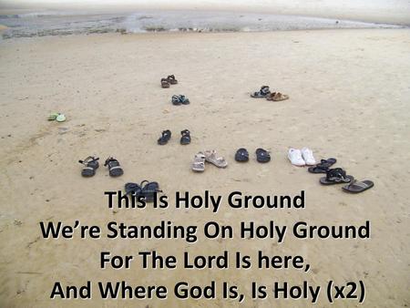 We’re Standing On Holy Ground And Where God Is, Is Holy (x2)