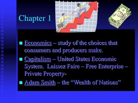 Chapter 1 Economics – study of the choices that consumers and producers make. Capitalism – United States Economic System. Laissez Faire – Free Enterprise.
