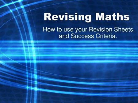How to use your Revision Sheets and Success Criteria.