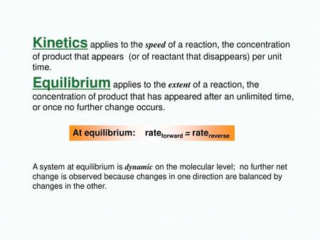 Kinetics applies to the speed of a reaction, the concentration of product that appears (or of reactant that disappears) per unit time. Equilibrium applies.