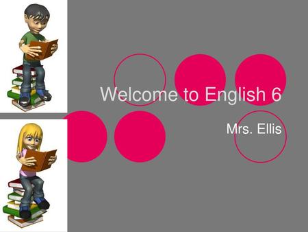 Welcome to English 6 Mrs. Ellis.