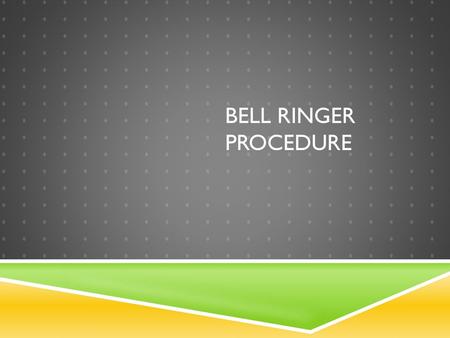 Bell Ringer Procedure.