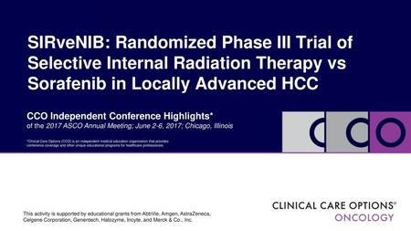SIRveNIB: Randomized Phase III Trial of Selective Internal Radiation Therapy vs Sorafenib in Locally Advanced HCC CCO Independent Conference Highlights*