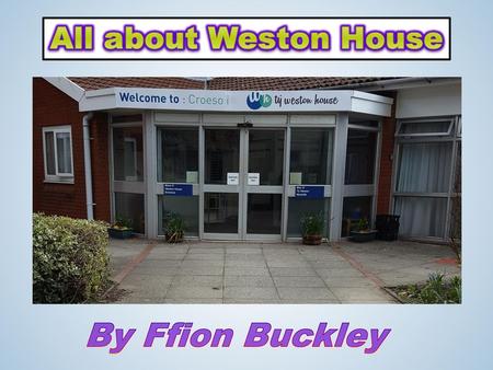 All about Weston House By Ffion Buckley.