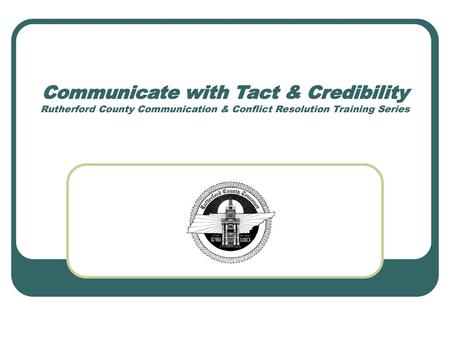 Communicate with Tact & Credibility Rutherford County Communication & Conflict Resolution Training Series.