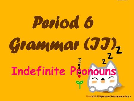 Period 6 Grammar (II) Indefinite Pronouns.