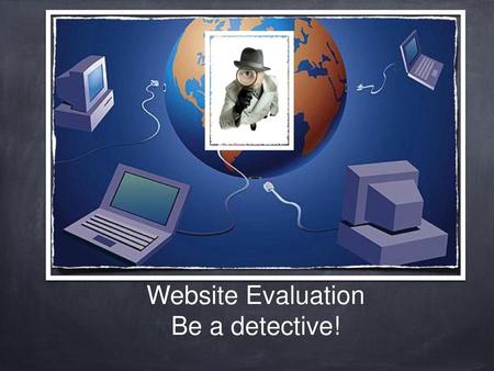 Website Evaluation Be a detective!