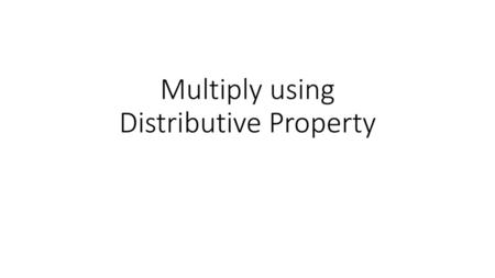 Multiply using Distributive Property