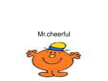 Mr.cheerful.