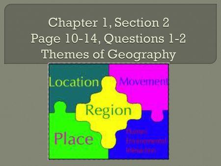 Chapter 1, Section 2 Page 10-14, Questions 1-2 Themes of Geography