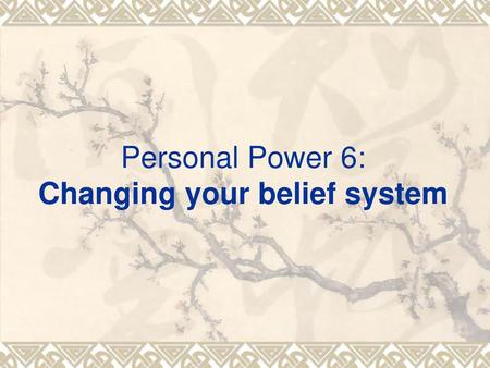 Personal Power 6: Changing your belief system