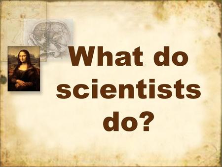 What do scientists do?.
