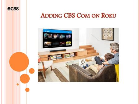 Adding CBS Com on Roku.